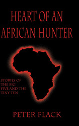 Heart of an African Hunter: Stories on the Big Five and Tiny Ten