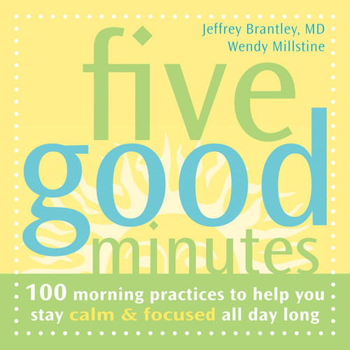 Five Good Minutes: 100 Morning Practices to Help You Stay Calm and