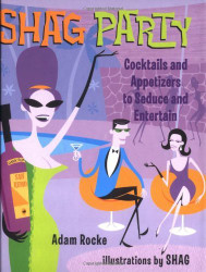 Shag Party: Cocktails and Appetizers to Seduce and Entertain