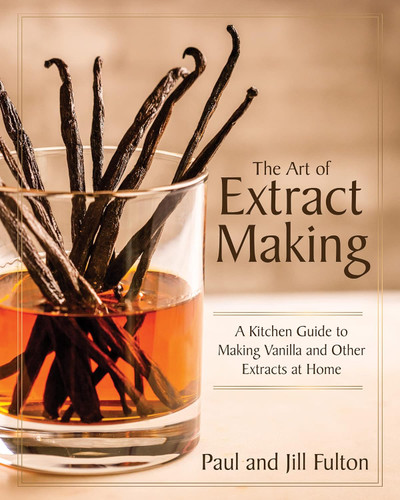 The Art of Extract Making: A Kitchen Guide to Making Vanilla and