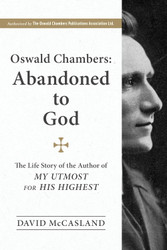 Oswald Chambers: Abandoned to God: The Life Story of the Author of My