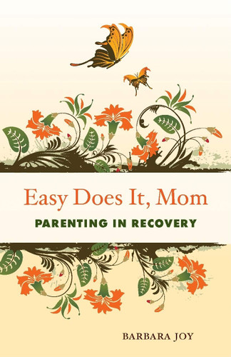 Easy Does It Mom: Parenting in Recovery