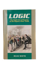 Logic: The Right Use of Reason in the Inquiry After Truth