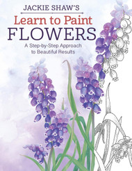 Jackie Shaw's Learn to Paint Flowers: A Step-by-Step Approach to
