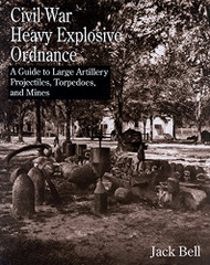Civil War Heavy Explosive Ordnance: A Guide to Large Artillery