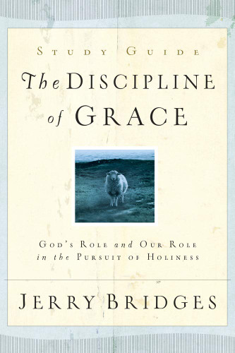 The Discipline of Grace Study Guide: God's Role and Our Role in the