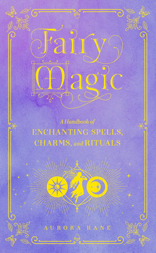 Fairy Magic: A Handbook of Enchanting Spells Charms and Rituals
