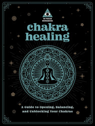 Chakra Healing: An In Focus Workbook: A Guide to Opening Balancing