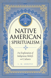 Native American Spiritualism: An Exploration of Indigenous Beliefs