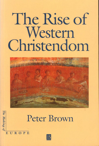 The Rise of Western Christendom (The Making of Europe)
