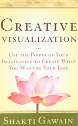 Creative Visualization: Use the Power of Your Imagination to Create