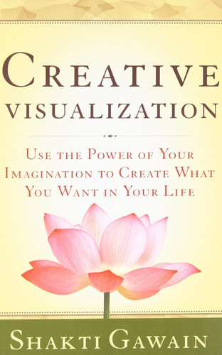 Creative Visualization: Use the Power of Your Imagination to Create