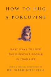 How to Hug a Porcupine: Easy Ways to Love the Difficult People in
