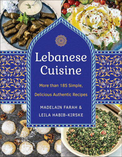 Lebanese Cuisine New Edition: More than 185 Simple Delicious