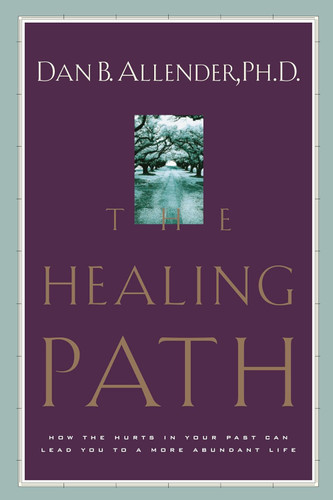 The Healing Path: How the Hurts in Your Past Can Lead You to a More