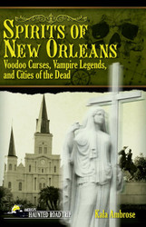 Spirits of New Orleans: Voodoo Curses Vampire Legends and Cities of