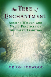 Tree of Enchantment: Ancient Wisdom and Magic Practices of the Faery