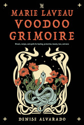 The Marie Laveau Voodoo Grimoire: Rituals Recipes and Spells for