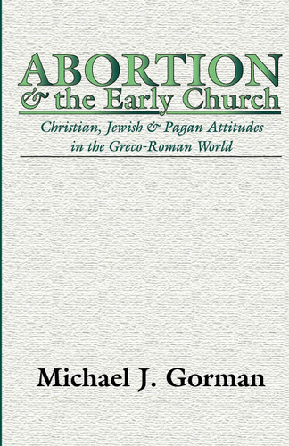 Abortion and the Early Church: Christian Jewish and Pagan Attitudes