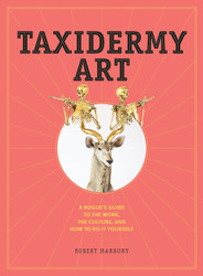 Taxidermy Art: A Rogue's Guide to the Work the Culture and How to Do