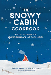 The Snowy Cabin Cookbook: Meals and Drinks for Adventurous Days and