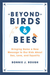 Beyond Birds and Bees: Bringing Home a New Message to Our Kids About