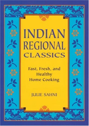 Indian Regional Classics: Fast Fresh and Healthy Home Cooking