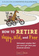 How to Retire Happy Wild and Free: Retirement Wisdom That You Won't