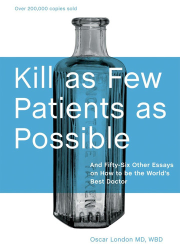 Kill as Few Patients as Possible: And Fifty-Six Other Essays on How