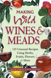 Making Wild Wines & Meads: 125 Unusual Recipes Using Herbs Fruits
