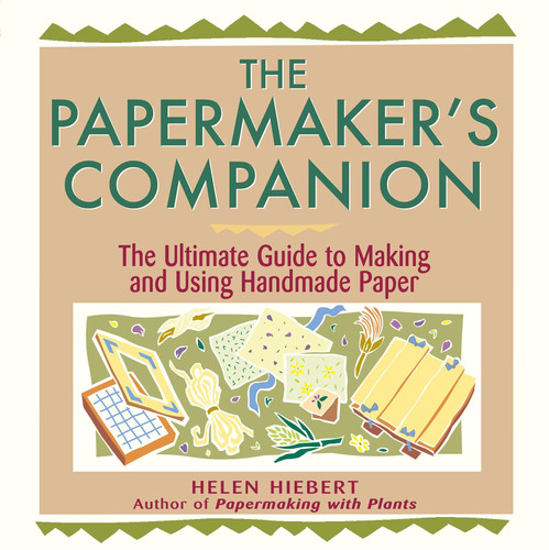 The Papermaker's Companion: The Ultimate Guide to Making and Using