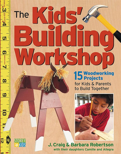 The Kids' Building Workshop: 15 Woodworking Projects for Kids and