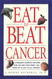 Eat To Beat Cancer: A Research Scientist Explains How You and Your