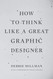 How to Think Like a Great Graphic Designer
