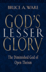 God's Lesser Glory: The Diminished God of Open Theism