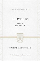Proverbs: Wisdom That Works (Preaching the Word)