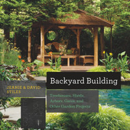 Backyard Building: Treehouses Sheds Arbors Gates and Other Garden