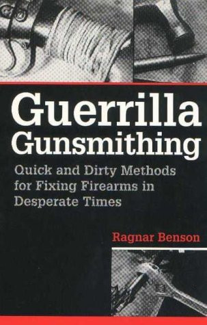 Guerrilla Gunsmithing: Quick And Dirty Methods For Fixing Firearms In
