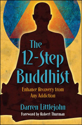 The 12-Step Buddhist: Enhance Recovery from Any Addiction