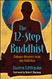 The 12-Step Buddhist: Enhance Recovery from Any Addiction
