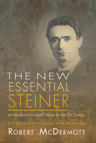New Essential Steiner: An Introduction to Rudolf Steiner for the 21st