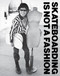 Skateboarding Is Not a Fashion: The Illustrated History of Skateboard