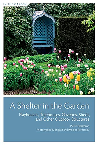 Shelter in the Garden A: Playhouses Treehouses Gazebos Sheds and