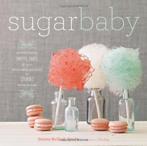 Sugar Baby: Confections Candies Cakes & Other Delicious Recipes for