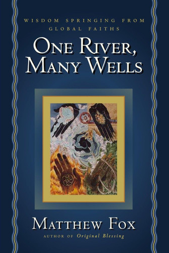 One River Many Wells: Wisdom Springing from Global Faiths One River Many Wells: Wisdom Springing from Global Faiths