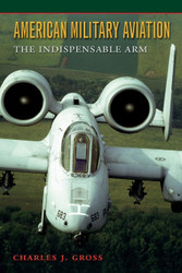 American Military Aviation: The Indispensable Arm