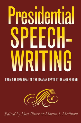 Presidential Speechwriting: From the New Deal to the Reagan