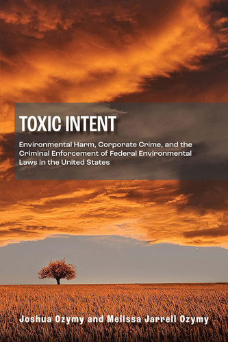 Toxic Intent: Environmental Harm Corporate Crime and the Criminal