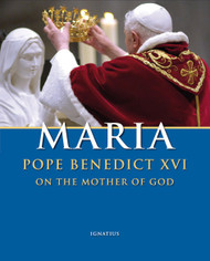 Maria: Pope Benedict XVI on the Mother of God