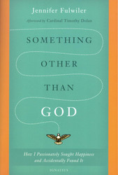 Something Other Than God: How I Passionately Sought Happiness and
